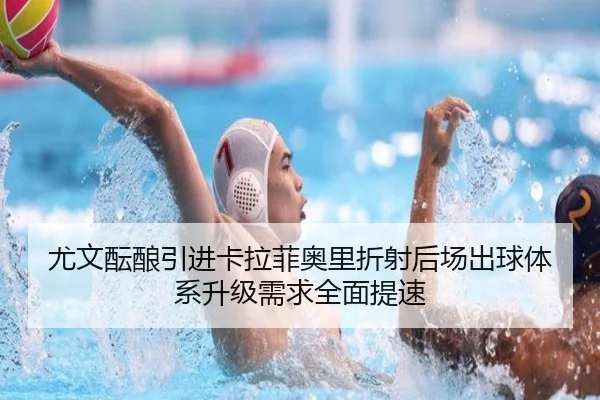 尤文酝酿引进卡拉菲奥里折射后场出球体系升级需求全面提速